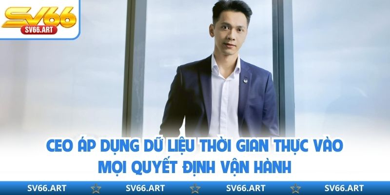 ceo-sv66 CEO áp dụng dữ liệu thời gian thực vào mọi quyết định vận hành
