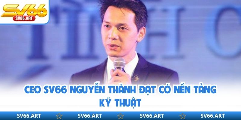 ceo-sv66 CEO SV66 Nguyễn Thành Đạt có nền tảng kỹ thuật