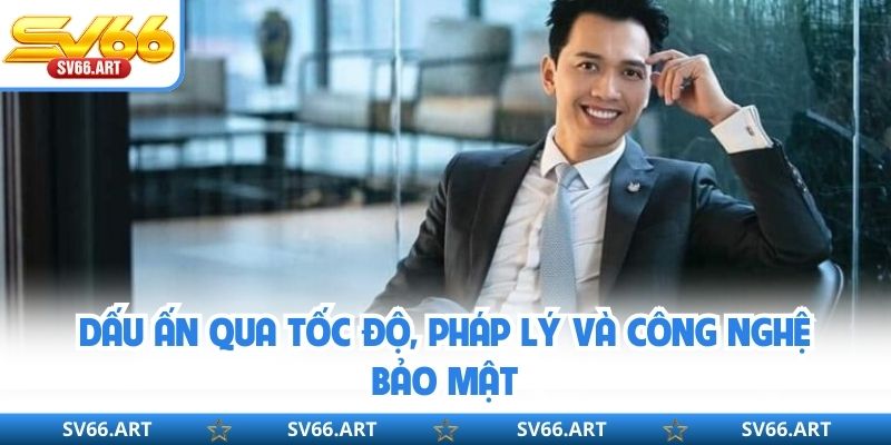 ceo-sv66 Dấu ấn qua tốc độ, pháp lý và công nghệ bảo mật