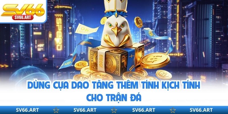 Đá Gà SV66 Dùng cựa dao tăng thêm tính kịch tính cho trận đá