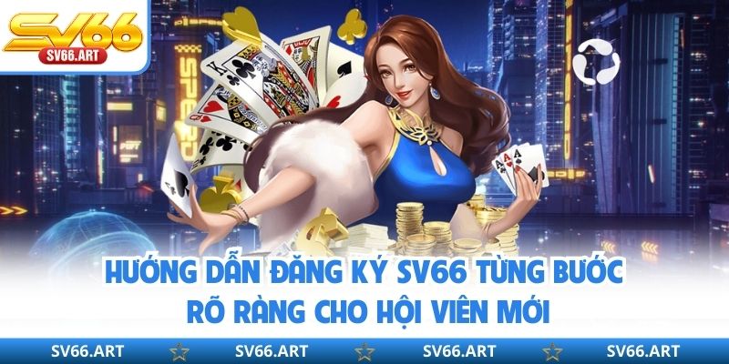 Đăng Ký SV66 Hướng dẫn đăng ký SV66 từng bước rõ ràng cho hội viên mới