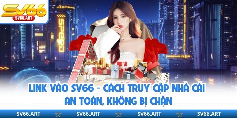 Link Vào SV66 - Cách Truy Cập Nhà Cái An Toàn, Không Bị Chặn Link Vào SV66 - Cách Truy Cập Nhà Cái An Toàn, Không Bị Chặn