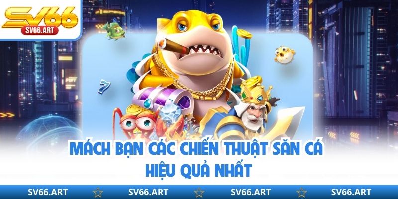 Bắn Cá SV66 Mách bạn các chiến thuật săn cá hiệu quả nhất