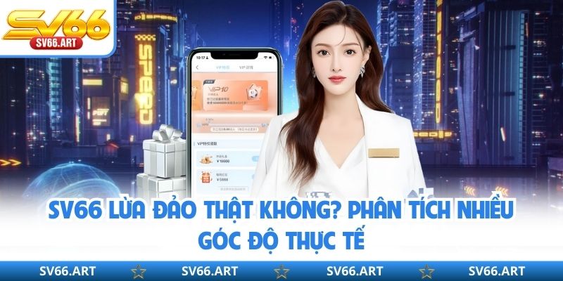 SV66 Lừa Đảo Thật Không? Phân Tích Nhiều Góc Độ Thực Tế SV66 Lừa Đảo Thật Không? Phân Tích Nhiều Góc Độ Thực Tế
